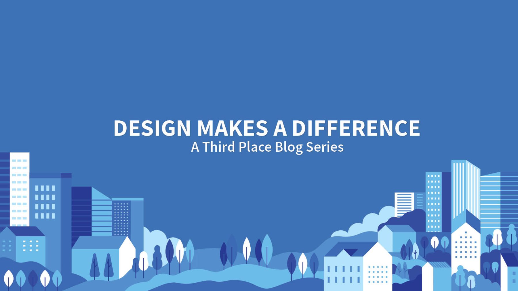 design makes a difference: a third place blog series